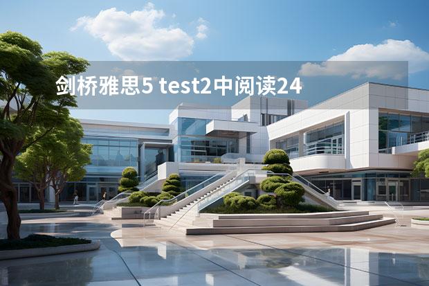 剑桥雅思5 test2中阅读24~27题的解析，请大家帮帮忙啊！！！谢谢了！！！（2023年5月22日雅思考试真题答案阅读部分）