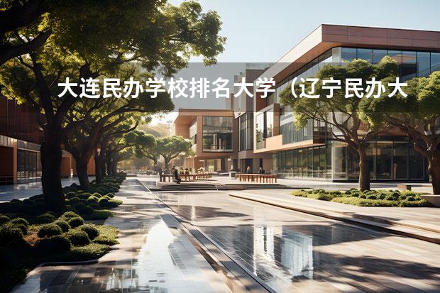 大连民办学校排名大学（辽宁民办大学排行榜）