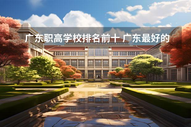 广东职高学校排名前十 广东最好的专科学校排名