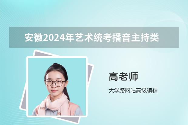 安徽2024年艺术统考播音主持类报考人数是多少