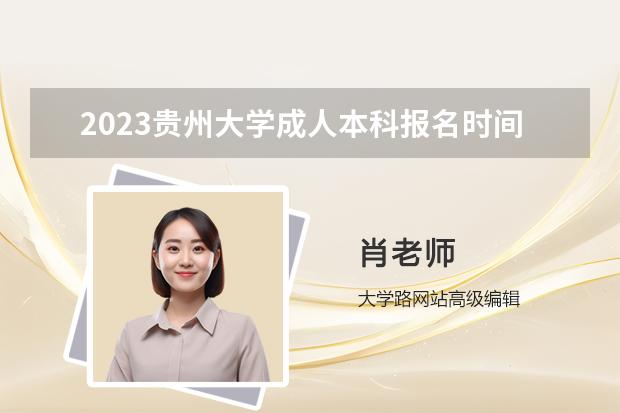 2023贵州大学成人本科报名时间？（贵州大学科技学院普通本科招生章程）