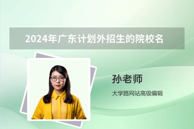 2024年广东计划外招生的院校名单汇总