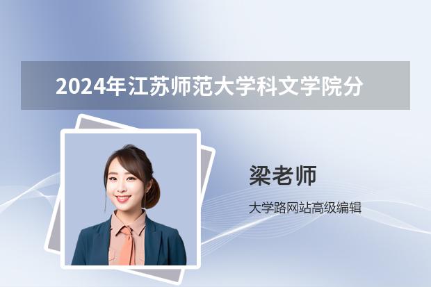 2024年江苏师范大学科文学院分数预测 江苏师范科文学院分数线