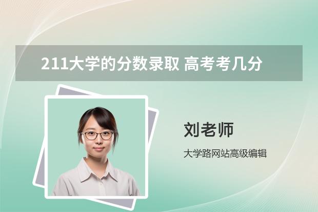 211大学的分数录取 高考考几分能上211大学