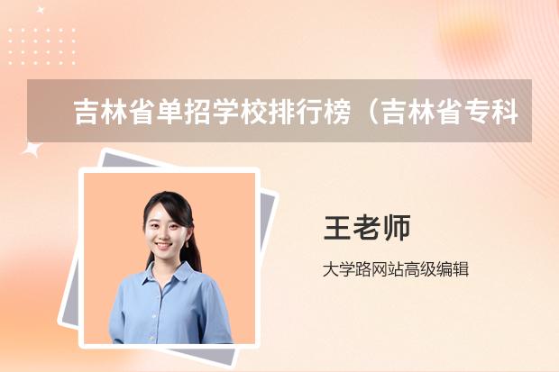 吉林省单招学校排行榜（吉林省专科学校排行榜）