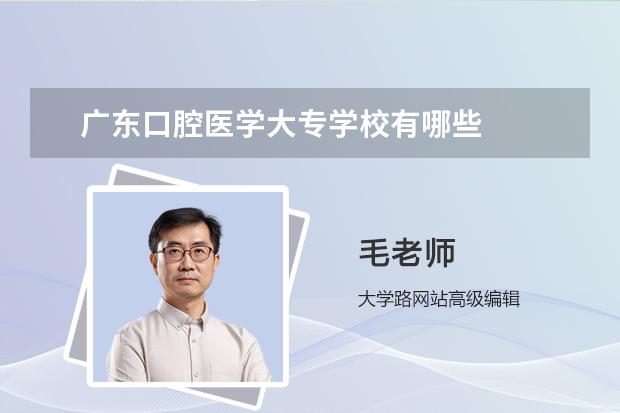 广东口腔医学大专学校有哪些