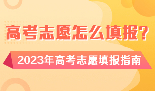 高考志愿怎么填报？2023年高考志愿填报指南