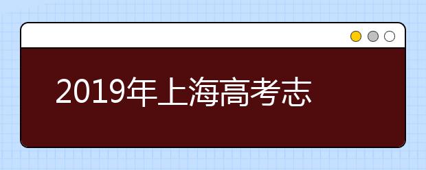 2019年上海高考志愿填报入口公布